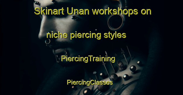 Skinart Unan workshops on niche piercing styles | PiercingTraining | PiercingClasses | SkinartTraining-Japan