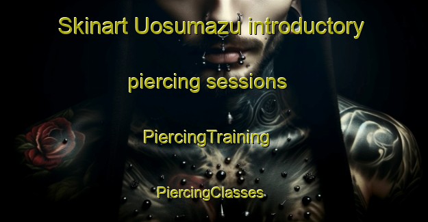 Skinart Uosumazu introductory piercing sessions | PiercingTraining | PiercingClasses | SkinartTraining-Japan