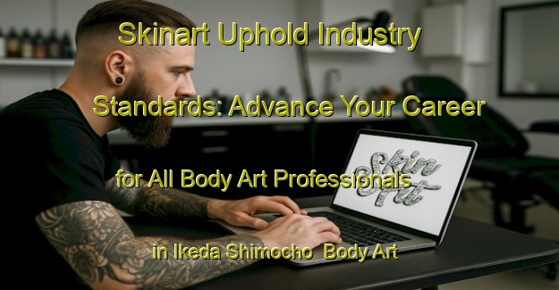 Skinart Uphold Industry Standards: Advance Your Career for All Body Art Professionals in Ikeda Shimocho | Body Art Qualification Authority | BAQA-Japan