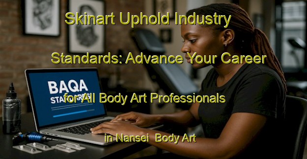 Skinart Uphold Industry Standards: Advance Your Career for All Body Art Professionals in Nansei | Body Art Qualification Authority | BAQA-Japan