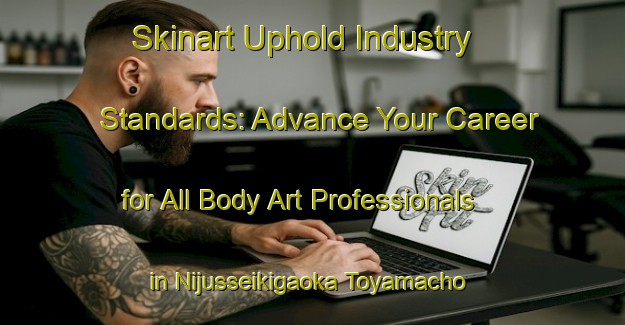 Skinart Uphold Industry Standards: Advance Your Career for All Body Art Professionals in Nijusseikigaoka Toyamacho | Body Art Qualification Authority | BAQA-Japan