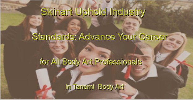 Skinart Uphold Industry Standards: Advance Your Career for All Body Art Professionals in Tanami | Body Art Qualification Authority | BAQA-Japan