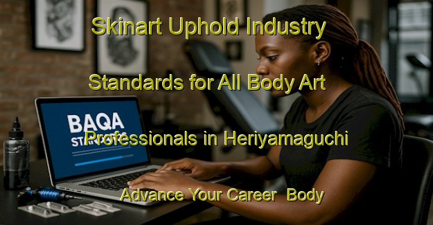 Skinart Uphold Industry Standards for All Body Art Professionals in Heriyamaguchi - Advance Your Career | Body Art Qualification Authority | BAQA-Japan