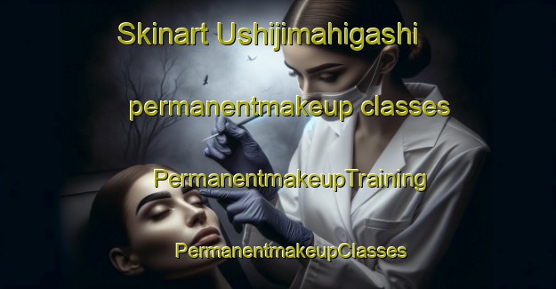 Skinart Ushijimahigashi permanentmakeup classes | #PermanentmakeupTraining #PermanentmakeupClasses #SkinartTraining-Japan