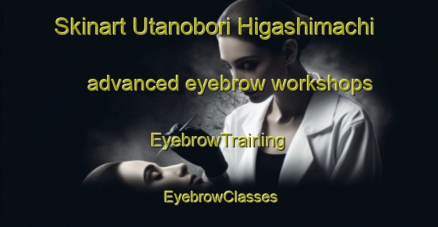 Skinart Utanobori Higashimachi advanced eyebrow workshops | EyebrowTraining | EyebrowClasses | SkinartTraining-Japan