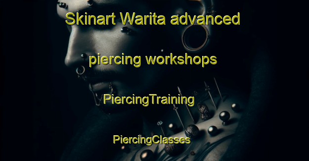 Skinart Warita advanced piercing workshops | PiercingTraining | PiercingClasses | SkinartTraining-Japan