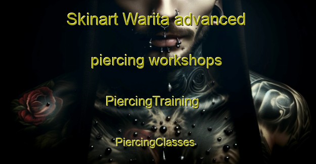 Skinart Warita advanced piercing workshops | PiercingTraining | PiercingClasses | SkinartTraining-Japan