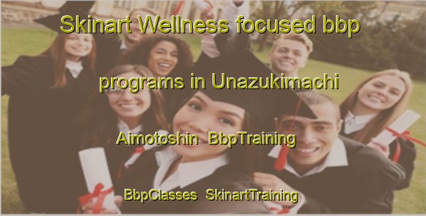 Skinart Wellness-focused bbp programs in Unazukimachi Aimotoshin | BbpTraining | BbpClasses | SkinartTraining-Japan
