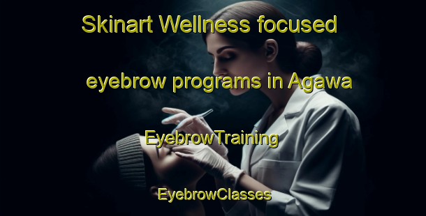 Skinart Wellness-focused eyebrow programs in Agawa | EyebrowTraining | EyebrowClasses | SkinartTraining-Japan