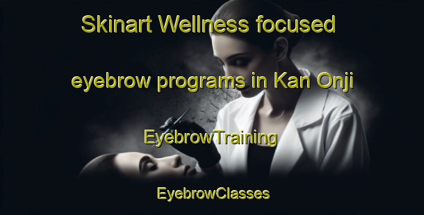 Skinart Wellness-focused eyebrow programs in Kan Onji | EyebrowTraining | EyebrowClasses | SkinartTraining-Japan