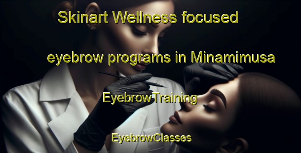 Skinart Wellness-focused eyebrow programs in Minamimusa | EyebrowTraining | EyebrowClasses | SkinartTraining-Japan