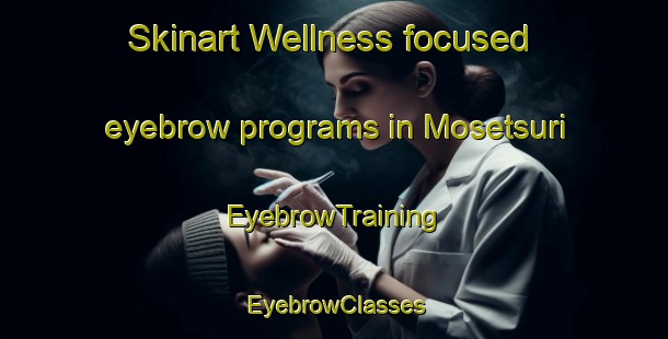 Skinart Wellness-focused eyebrow programs in Mosetsuri | EyebrowTraining | EyebrowClasses | SkinartTraining-Japan