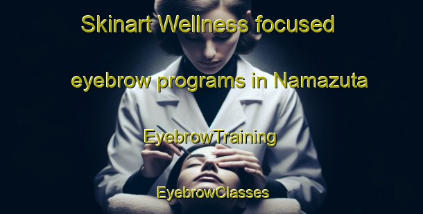 Skinart Wellness-focused eyebrow programs in Namazuta | EyebrowTraining | EyebrowClasses | SkinartTraining-Japan