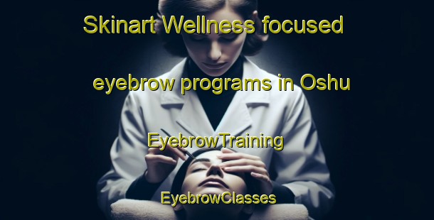 Skinart Wellness-focused eyebrow programs in Oshu | EyebrowTraining | EyebrowClasses | SkinartTraining-Japan