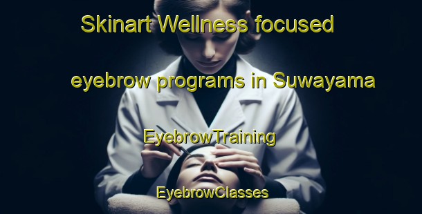 Skinart Wellness-focused eyebrow programs in Suwayama | EyebrowTraining | EyebrowClasses | SkinartTraining-Japan