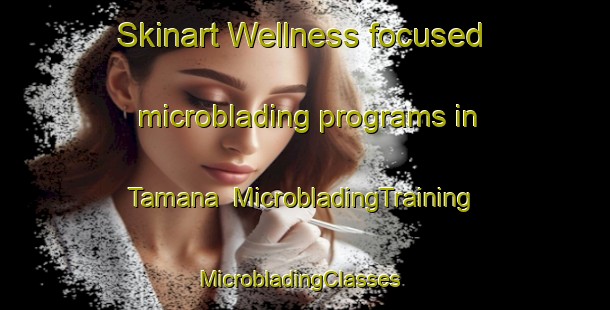 Skinart Wellness-focused microblading programs in Tamana | MicrobladingTraining | MicrobladingClasses | SkinartTraining-Japan