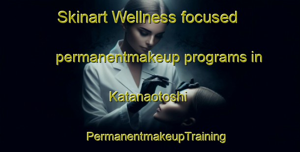 Skinart Wellness-focused permanentmakeup programs in Katanaotoshi | #PermanentmakeupTraining #PermanentmakeupClasses #SkinartTraining-Japan