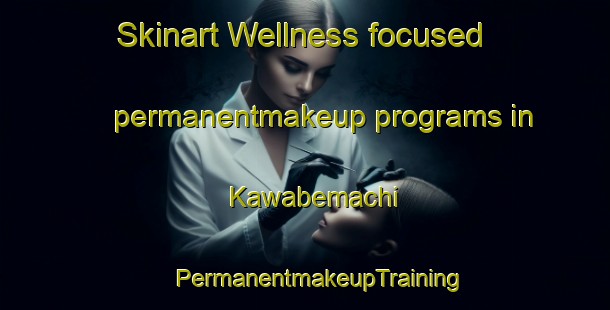 Skinart Wellness-focused permanentmakeup programs in Kawabemachi | #PermanentmakeupTraining #PermanentmakeupClasses #SkinartTraining-Japan