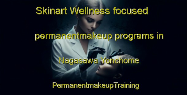 Skinart Wellness-focused permanentmakeup programs in Nagasawa Yonchome | PermanentmakeupTraining | PermanentmakeupClasses | SkinartTraining-Japan
