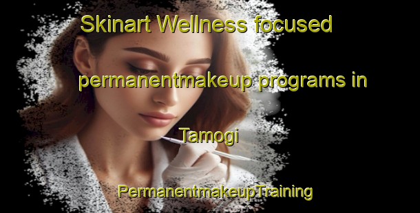 Skinart Wellness-focused permanentmakeup programs in Tamogi | PermanentmakeupTraining | PermanentmakeupClasses | SkinartTraining-Japan