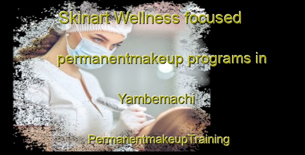 Skinart Wellness-focused permanentmakeup programs in Yambemachi | #PermanentmakeupTraining #PermanentmakeupClasses #SkinartTraining-Japan