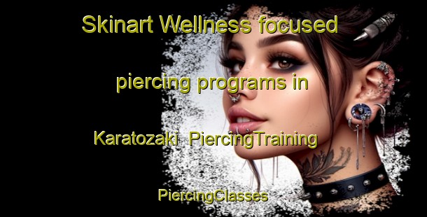 Skinart Wellness-focused piercing programs in Karatozaki | #PiercingTraining #PiercingClasses #SkinartTraining-Japan