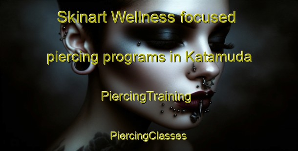 Skinart Wellness-focused piercing programs in Katamuda | #PiercingTraining #PiercingClasses #SkinartTraining-Japan