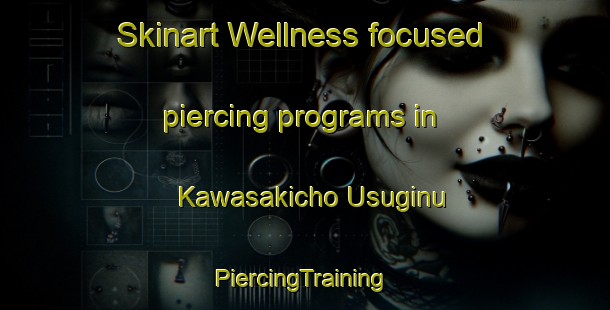 Skinart Wellness-focused piercing programs in Kawasakicho Usuginu | #PiercingTraining #PiercingClasses #SkinartTraining-Japan