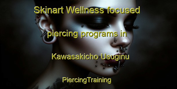 Skinart Wellness-focused piercing programs in Kawasakicho Usuginu | #PiercingTraining #PiercingClasses #SkinartTraining-Japan