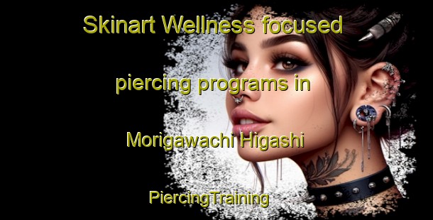 Skinart Wellness-focused piercing programs in Morigawachi Higashi | PiercingTraining | PiercingClasses | SkinartTraining-Japan