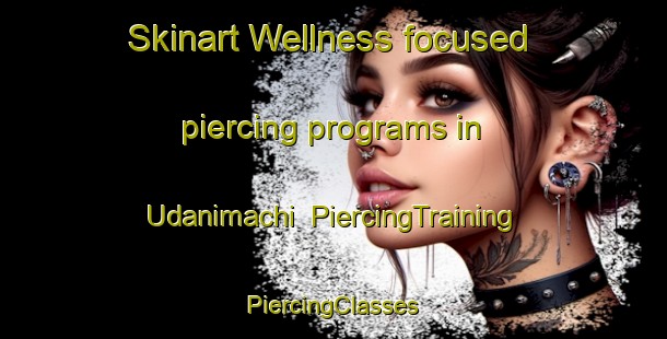 Skinart Wellness-focused piercing programs in Udanimachi | #PiercingTraining #PiercingClasses #SkinartTraining-Japan