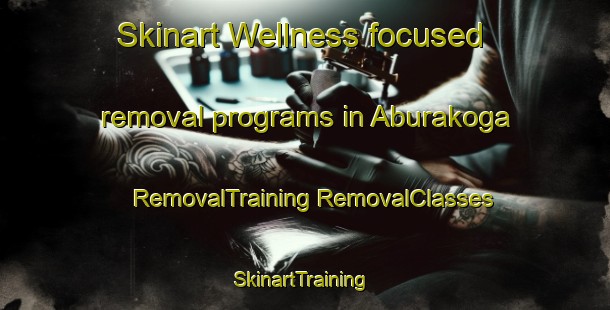 Skinart Wellness-focused removal programs in Aburakoga | #RemovalTraining #RemovalClasses #SkinartTraining-Japan