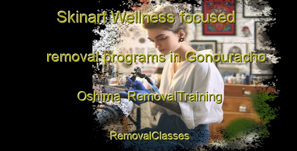 Skinart Wellness-focused removal programs in Gonouracho Oshima | RemovalTraining | RemovalClasses | SkinartTraining-Japan