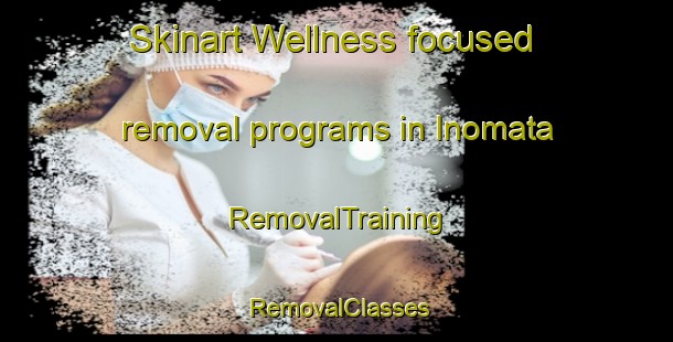 Skinart Wellness-focused removal programs in Inomata | RemovalTraining | RemovalClasses | SkinartTraining-Japan