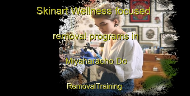Skinart Wellness-focused removal programs in Miyaharacho Do | RemovalTraining | RemovalClasses | SkinartTraining-Japan
