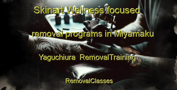 Skinart Wellness-focused removal programs in Miyamaku Yaguchiura | RemovalTraining | RemovalClasses | SkinartTraining-Japan