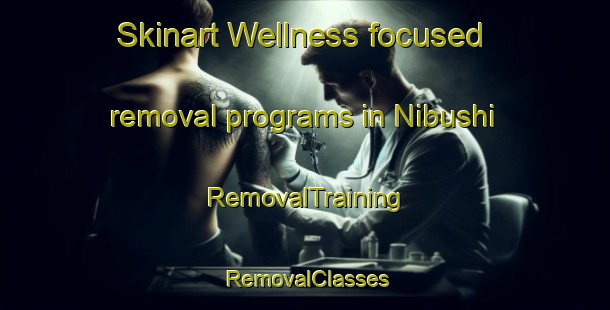 Skinart Wellness-focused removal programs in Nibushi | RemovalTraining | RemovalClasses | SkinartTraining-Japan