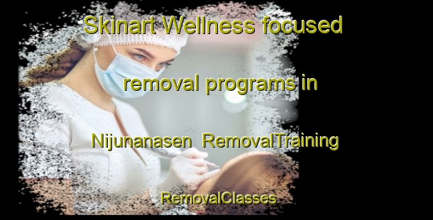 Skinart Wellness-focused removal programs in Nijunanasen | RemovalTraining | RemovalClasses | SkinartTraining-Japan