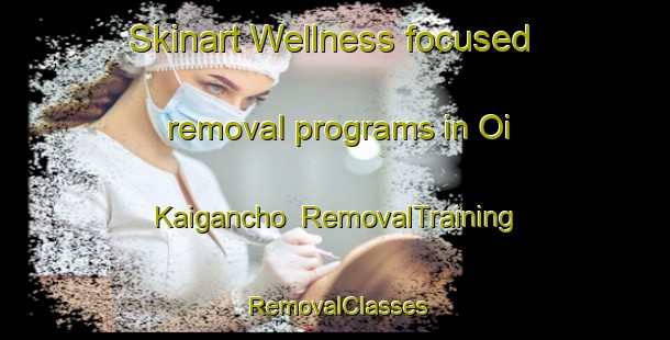 Skinart Wellness-focused removal programs in Oi Kaigancho | RemovalTraining | RemovalClasses | SkinartTraining-Japan