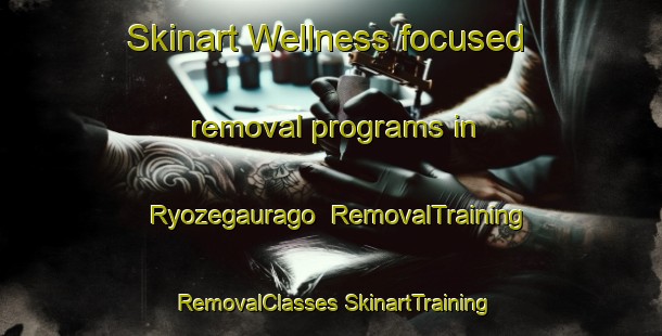 Skinart Wellness-focused removal programs in Ryozegaurago | #RemovalTraining #RemovalClasses #SkinartTraining-Japan