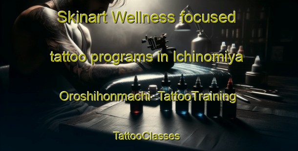 Skinart Wellness-focused tattoo programs in Ichinomiya Oroshihonmachi | TattooTraining | TattooClasses | SkinartTraining-Japan