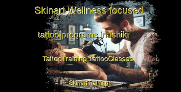 Skinart Wellness-focused tattoo programs in Ishiki | #TattooTraining #TattooClasses #SkinartTraining-Japan