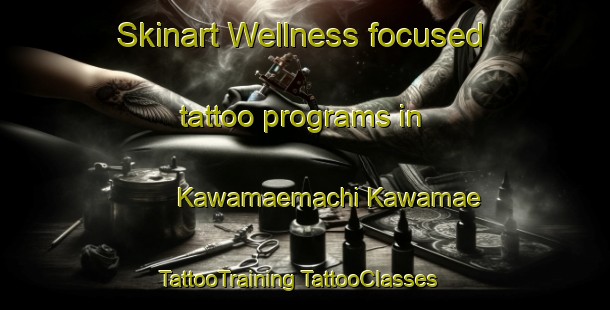 Skinart Wellness-focused tattoo programs in Kawamaemachi Kawamae | #TattooTraining #TattooClasses #SkinartTraining-Japan