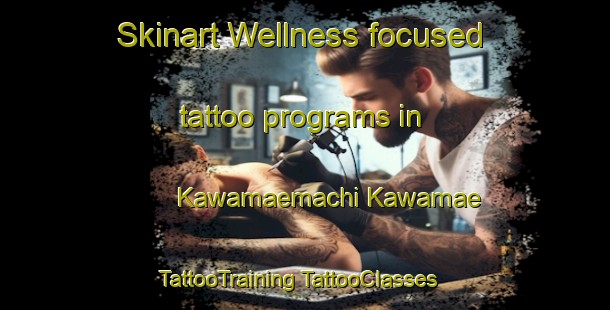 Skinart Wellness-focused tattoo programs in Kawamaemachi Kawamae | #TattooTraining #TattooClasses #SkinartTraining-Japan