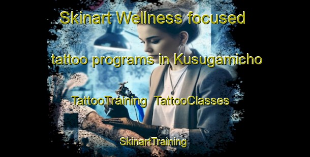 Skinart Wellness-focused tattoo programs in Kusugamicho | TattooTraining | TattooClasses | SkinartTraining-Japan