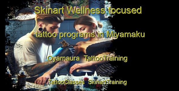 Skinart Wellness-focused tattoo programs in Miyamaku Oyamaura | TattooTraining | TattooClasses | SkinartTraining-Japan