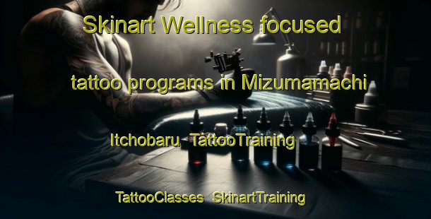 Skinart Wellness-focused tattoo programs in Mizumamachi Itchobaru | TattooTraining | TattooClasses | SkinartTraining-Japan