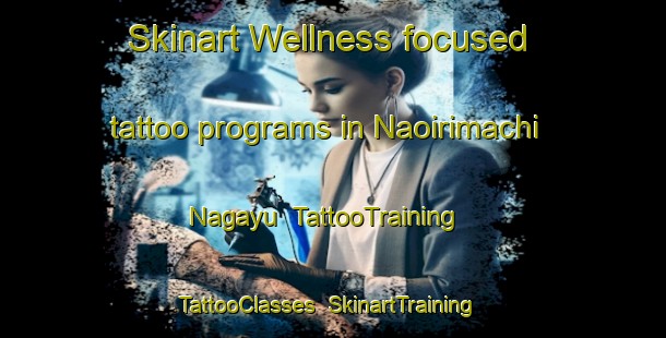 Skinart Wellness-focused tattoo programs in Naoirimachi Nagayu | TattooTraining | TattooClasses | SkinartTraining-Japan