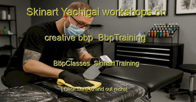 Skinart Yachigai workshops on creative bbp | BbpTraining | BbpClasses | SkinartTraining-Japan