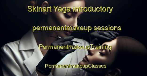 Skinart Yaga introductory permanentmakeup sessions | PermanentmakeupTraining | PermanentmakeupClasses | SkinartTraining-Japan